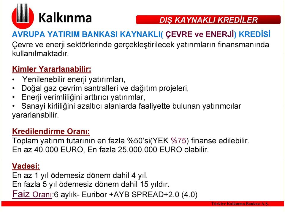 azaltıcı alanlarda faaliyette bulunan yatırımcılar yararlanabilir. Kredilendirme Oranı: Toplam yatırım tutarının en fazla %50 si(yek %75) finanse edilebilir. En az 40.