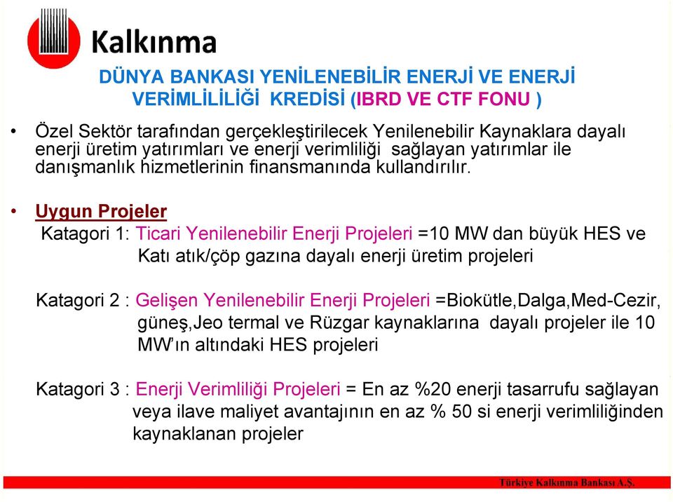 Uygun Projeler Katagori 1: Ticari Yenilenebilir Enerji Projeleri =10 MW dan büyük HES ve Katı atık/çöp gazına dayalı enerji üretim projeleri Katagori 2 : Gelişen Yenilenebilir Enerji Projeleri