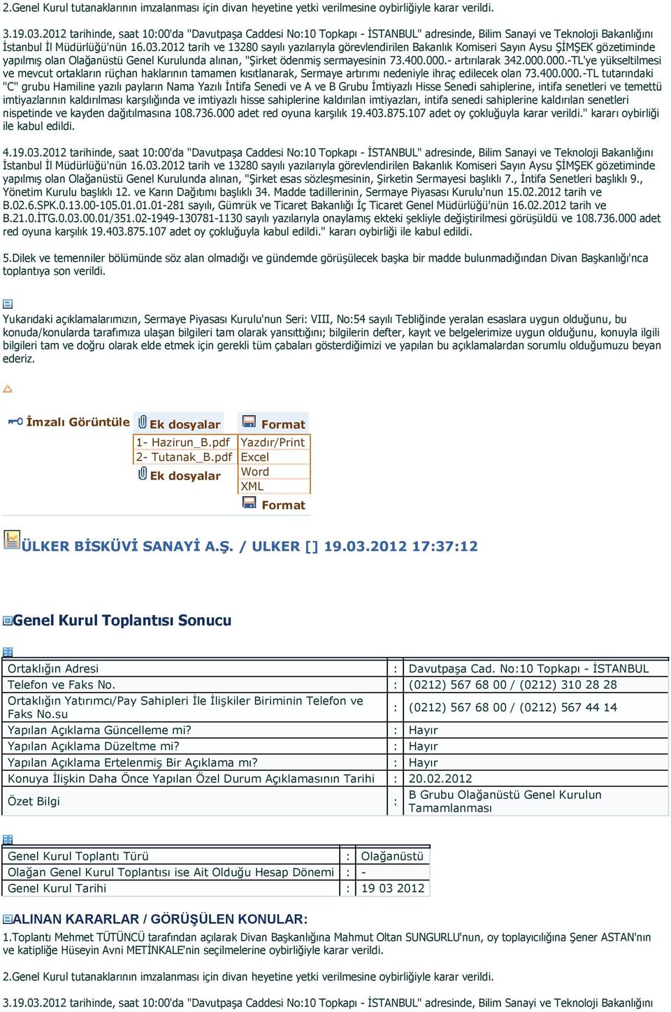 2012 tarih ve 13280 sayılı yazılarıyla görevlendirilen Bakanlık Komiseri Sayın Aysu ŞİMŞEK gözetiminde yapılmış olan Olağanüstü Genel Kurulunda alınan, "Şirket ödenmiş sermayesinin 73.400.000.