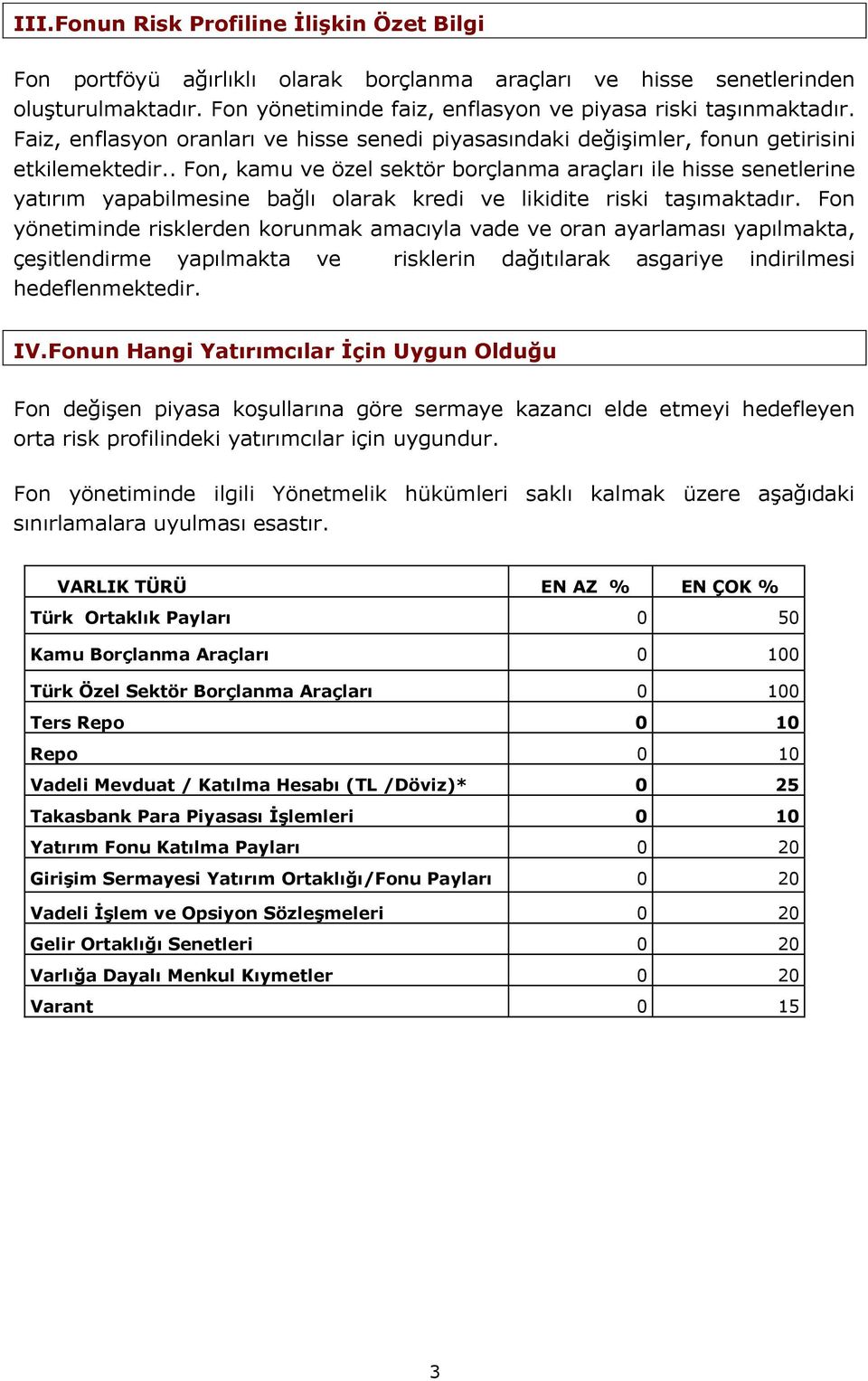 . Fon, kamu ve özel sektör borçlanma araçları ile hisse senetlerine yatırım yapabilmesine bağlı olarak kredi ve likidite riski taşımaktadır.