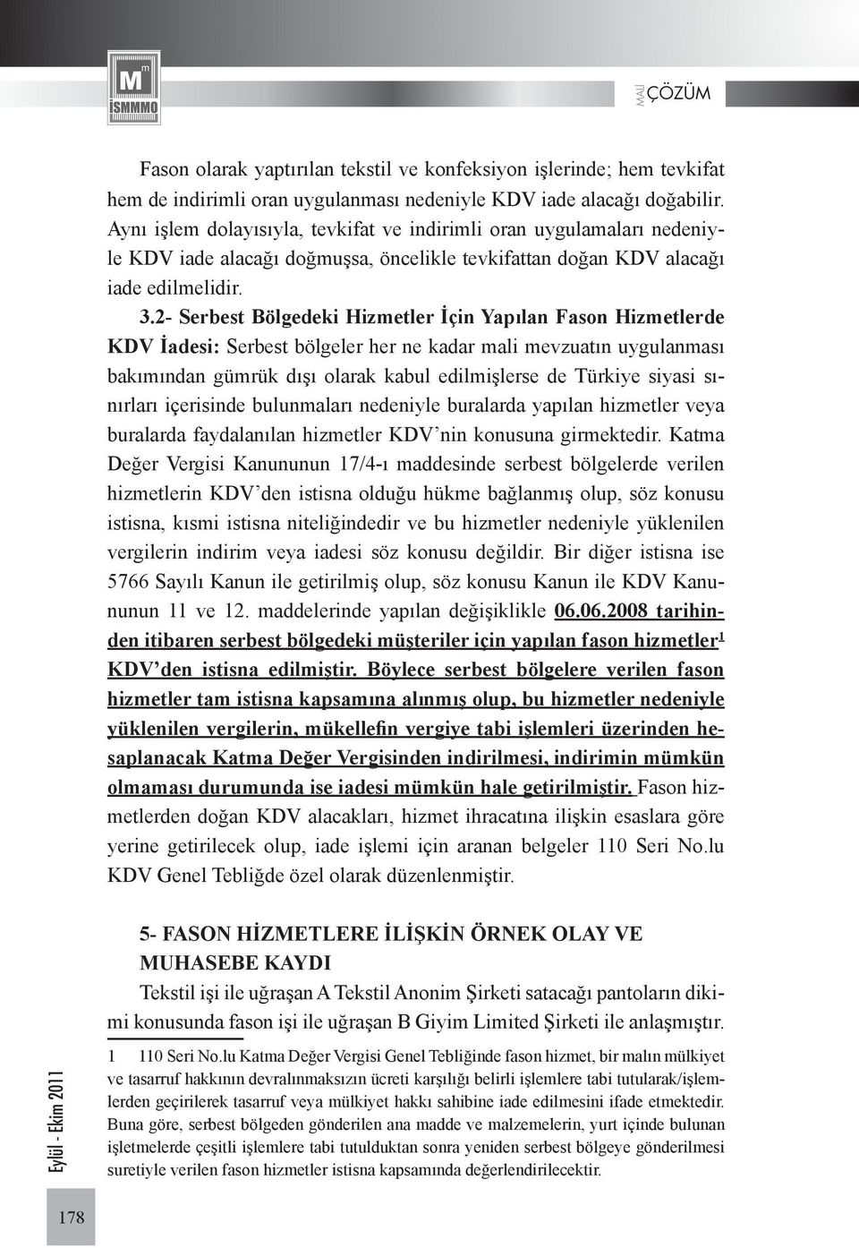 2- Serbest Bölgedeki Hizmetler İçin Yapılan Fason Hizmetlerde KDV İadesi: Serbest bölgeler her ne kadar mali mevzuatın uygulanması bakımından gümrük dışı olarak kabul edilmişlerse de Türkiye siyasi