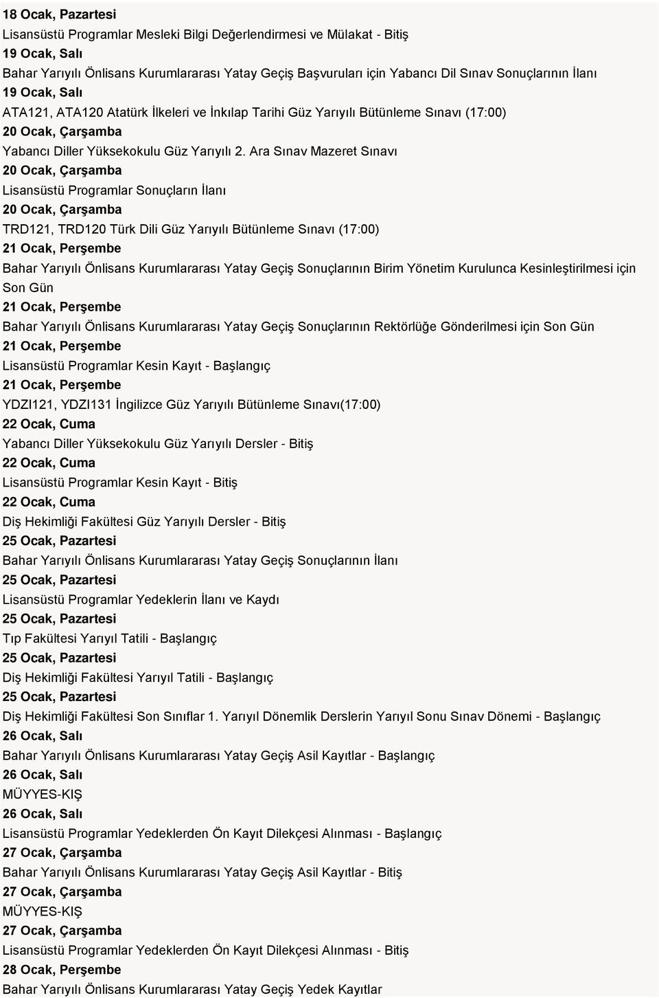 Ara Sınav Mazeret Sınavı 20 Ocak, Çarşamba Lisansüstü Programlar Sonuçların İlanı 20 Ocak, Çarşamba TRD121, TRD120 Türk Dili Güz Yarıyılı Bütünleme Sınavı (17:00) 21 Ocak, Perşembe Bahar Yarıyılı