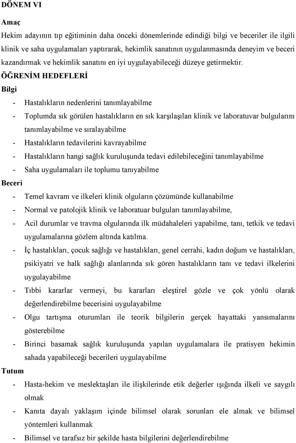 Bilgi - Hastalıkların nedenlerini tanımlayabilme - Toplumda sık görülen hastalıkların en sık karşılaşılan klinik ve laboratuvar bulgularını tanımlayabilme ve sıralayabilme - Hastalıkların