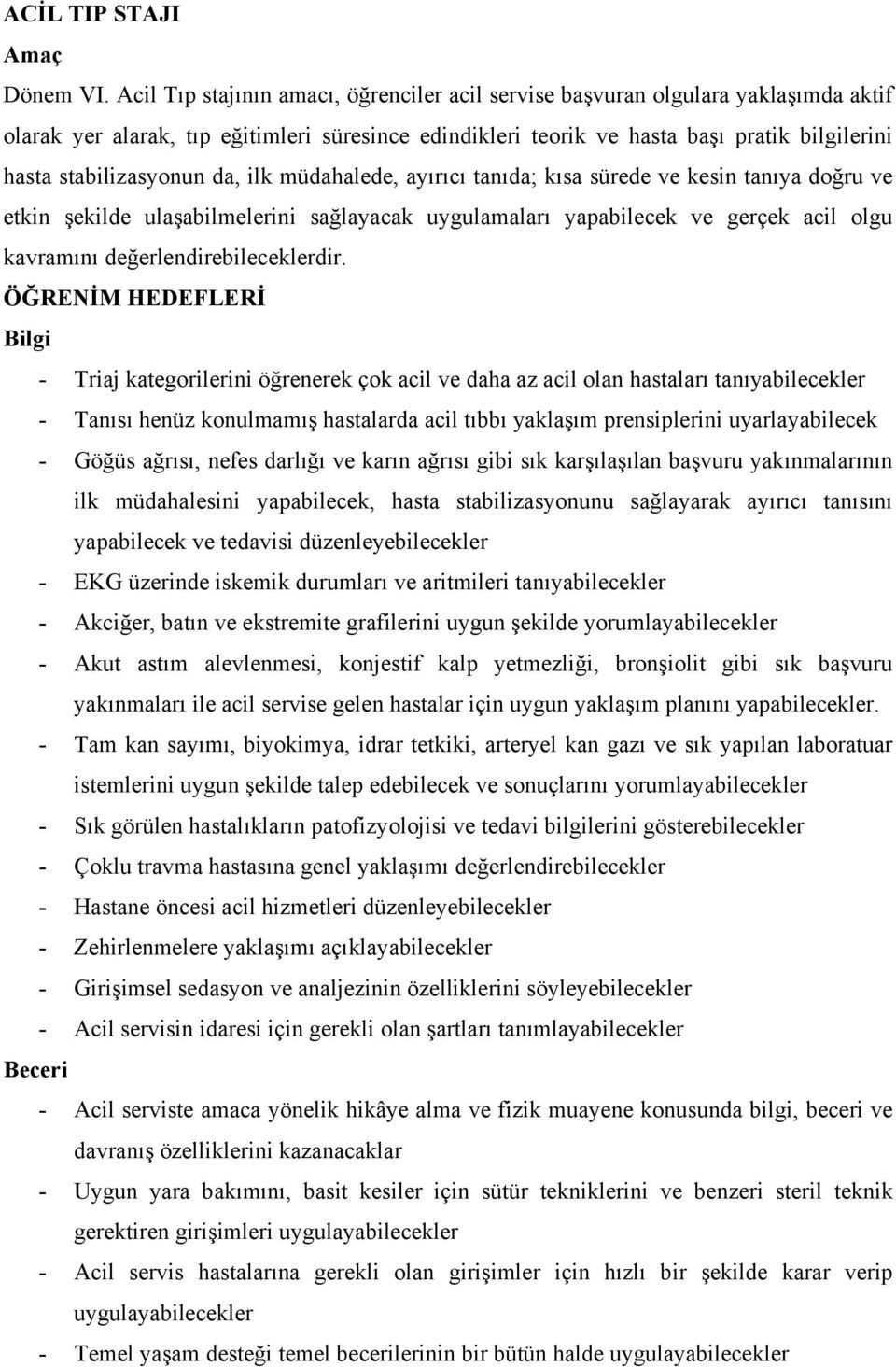 stabilizasyonun da, ilk müdahalede, ayırıcı tanıda; kısa sürede ve kesin tanıya doğru ve etkin şekilde ulaşabilmelerini sağlayacak uygulamaları yapabilecek ve gerçek acil olgu kavramını