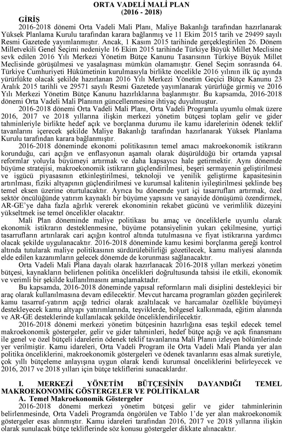 Dönem Milletvekili Genel Seçimi nedeniyle 16 Ekim 2015 tarihinde Türkiye Büyük Millet Meclisine sevk edilen 2016 Yılı Merkezi Yönetim Bütçe Kanunu Tasarısının Türkiye Büyük Millet Meclisinde