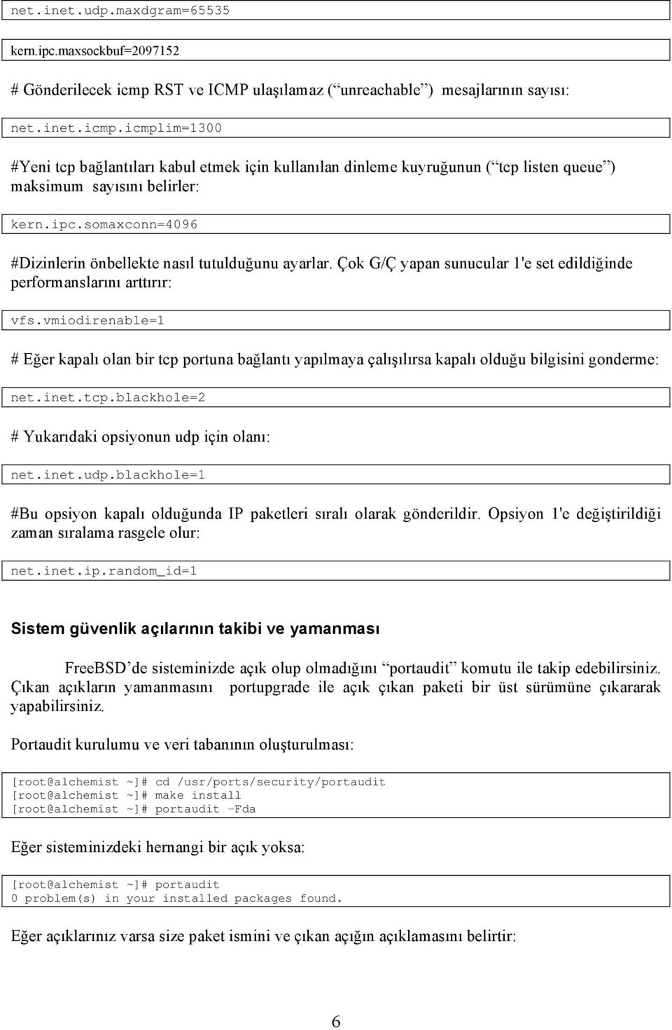 icmplim=1300 #Yeni tcp bağlantıları kabul etmek için kullanılan dinleme kuyruğunun ( tcp listen queue ) maksimum sayısını belirler: kern.ipc.