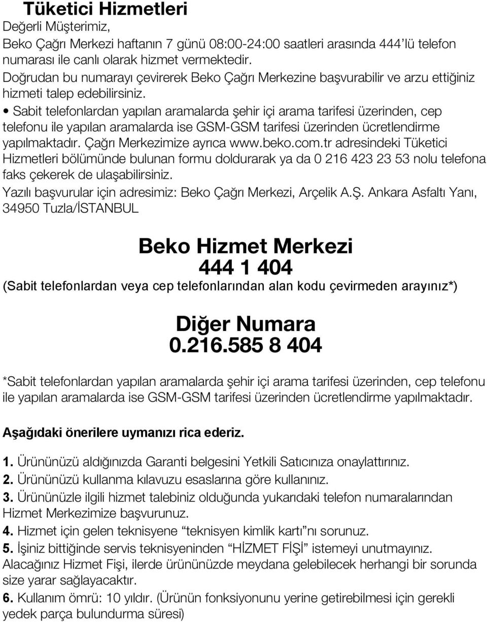 Sabit telefonlardan yapılan aramalarda şehir içi arama tarifesi üzerinden, cep telefonu ile yapılan aramalarda ise GSM-GSM tarifesi üzerinden ücretlendirme yapılmaktadır. Çağrı Merkezimize ayrıca www.