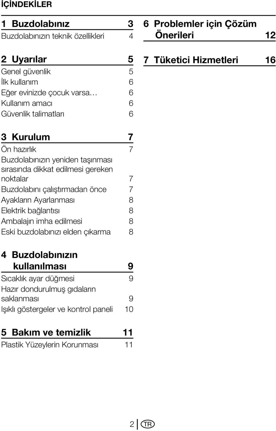 noktalar 7 Buzdolabını çalıştırmadan önce 7 Ayakların Ayarlanması 8 Elektrik bağlantısı 8 Ambalajın imha edilmesi 8 Eski buzdolabınızı elden çıkarma 8 4 Buzdolabınızın