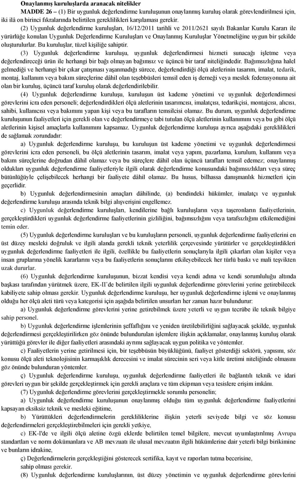 (2) Uygunluk değerlendirme kuruluşları, 16/12/2011 tarihli ve 2011/2621 sayılı Bakanlar Kurulu Kararı ile yürürlüğe konulan Uygunluk Değerlendirme Kuruluşları ve Onaylanmış Kuruluşlar Yönetmeliğine