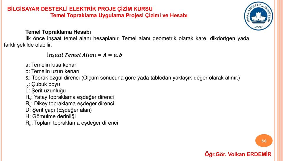 b a: Temelin kısa kenarı b: Temelin uzun kenarı &: Toprak özgül direnci (Ölçüm sonucuna göre yada tablodan yaklaşık değer