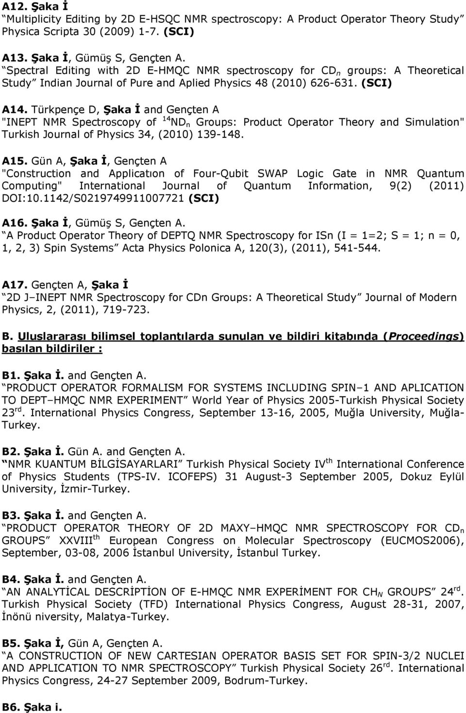 Türkpençe D, Şaka İ and Gençten A "INEPT NMR Spectroscopy of 14 ND n Groups: Product Operator Theory and Simulation" Turkish Journal of Physics 34, (2010) 139-148. A15.