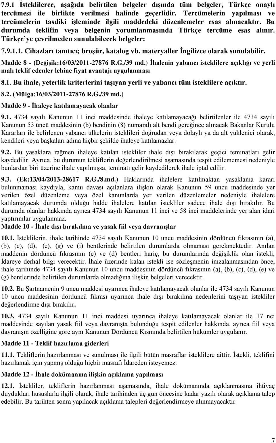 Türkçe ye çevrilmeden sunulabilecek belgeler: 7.9.1.1. Cihazları tanıtıcı; broşür, katalog vb. materyaller İngilizce olarak sunulabilir. Madde 8 - (Değişik:16/03/2011-27876 R.G./39 md.