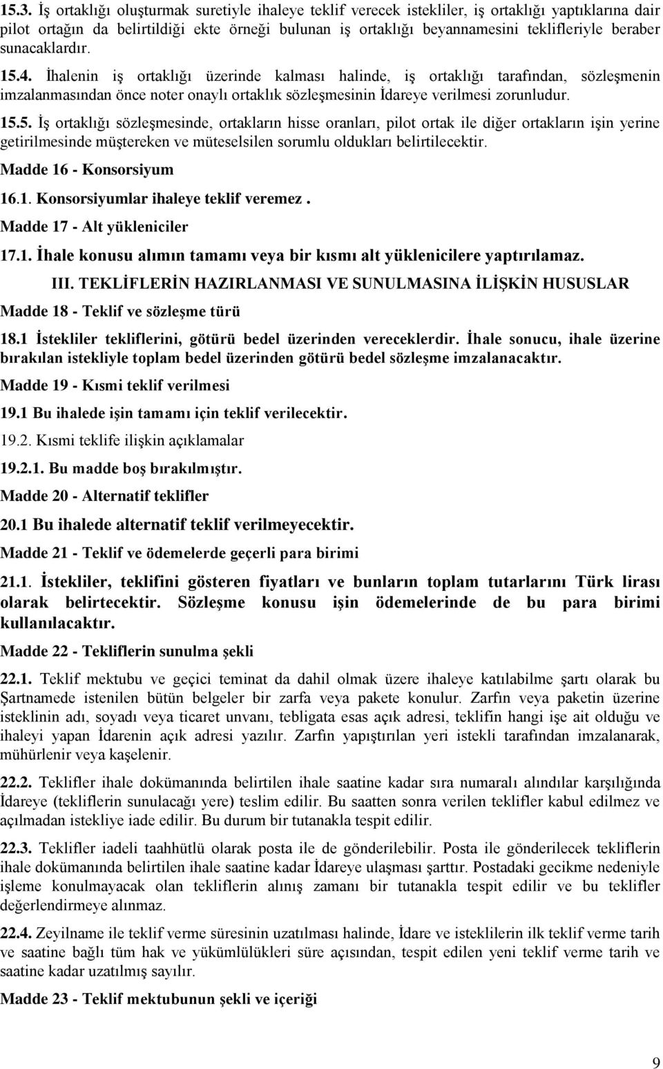 15.5. İş ortaklığı sözleşmesinde, ortakların hisse oranları, pilot ortak ile diğer ortakların işin yerine getirilmesinde müştereken ve müteselsilen sorumlu oldukları belirtilecektir.