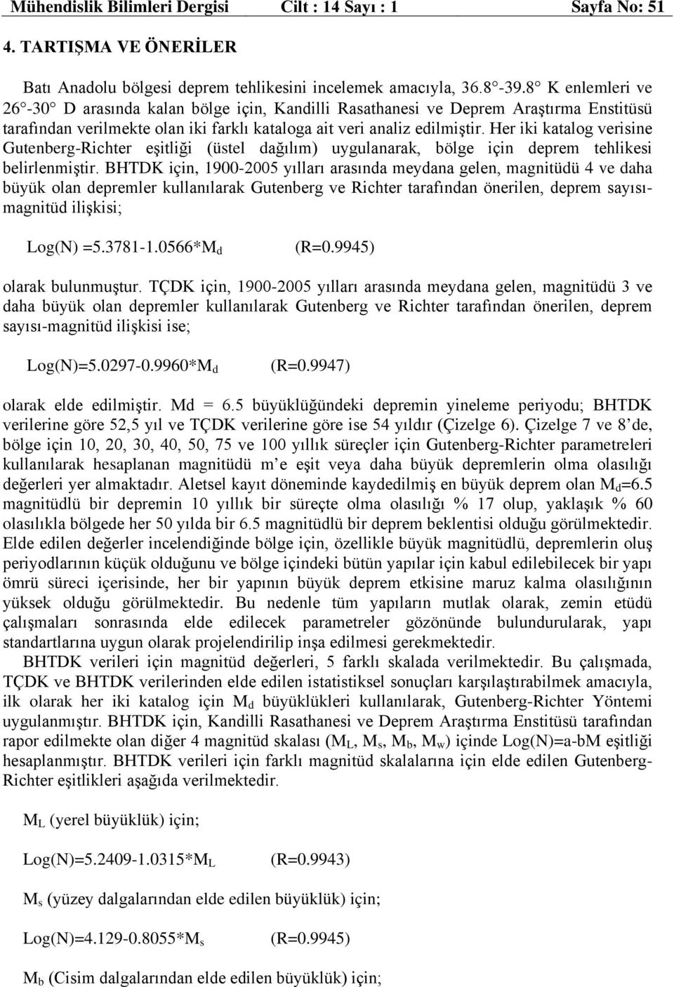 Her iki katalog verisine Gutenberg-Richter eşitliği (üstel dağılım) uygulanarak, bölge için deprem tehlikesi belirlenmiştir.