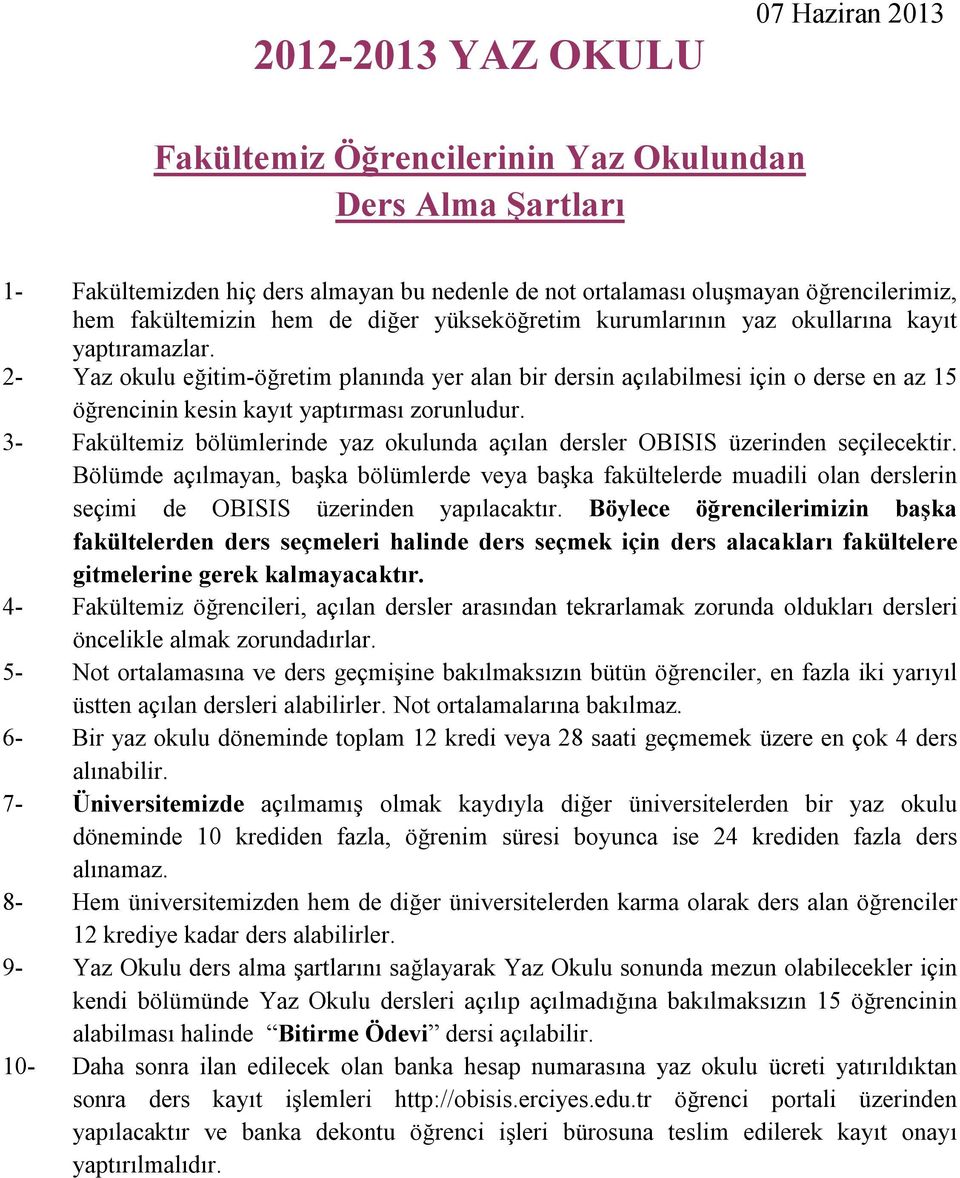 2- Yaz okulu eğitim-öğretim planında yer alan bir dersin açılabilmesi için o derse en az 15 öğrencinin kesin kayıt yaptırması zorunludur.