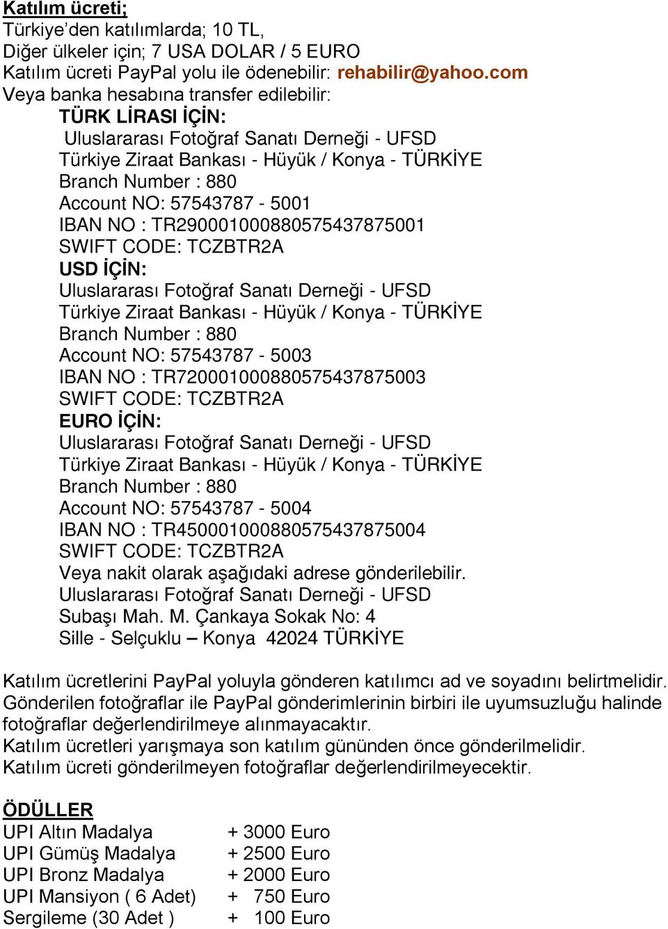 EURO İÇİN: Account NO: 57543787-5004 IBAN NO : TR450001000880575437875004 Veya nakit olarak aşağıdaki adrese gönderilebilir. Subaşı Ma