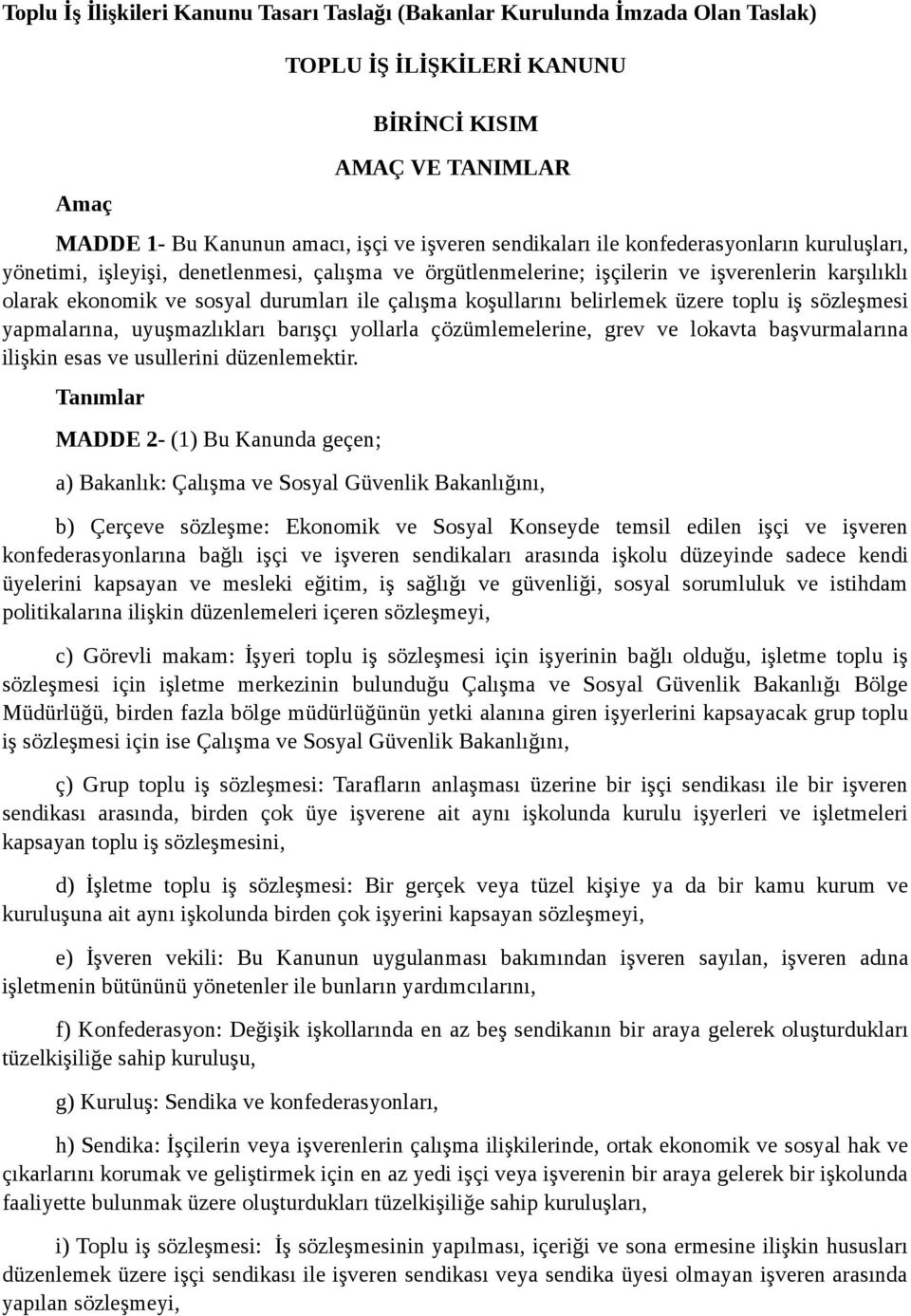 belirlemek üzere toplu iş sözleşmesi yapmalarına, uyuşmazlıkları barışçı yollarla çözümlemelerine, grev ve lokavta başvurmalarına ilişkin esas ve usullerini düzenlemektir.