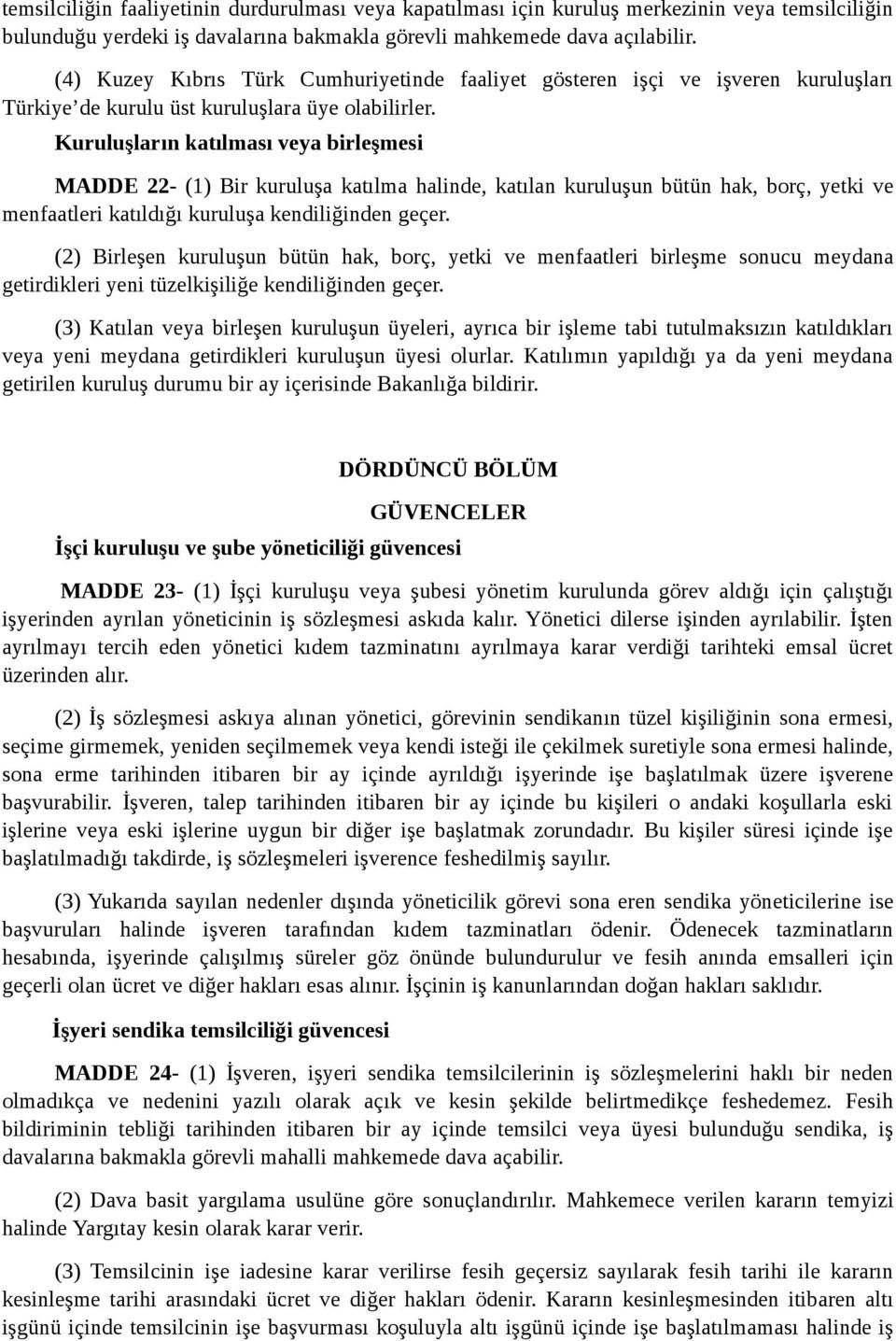 Kuruluşların katılması veya birleşmesi MADDE 22- (1) Bir kuruluşa katılma halinde, katılan kuruluşun bütün hak, borç, yetki ve menfaatleri katıldığı kuruluşa kendiliğinden geçer.