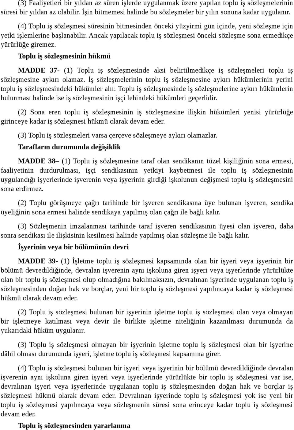 Ancak yapılacak toplu iş sözleşmesi önceki sözleşme sona ermedikçe yürürlüğe giremez.