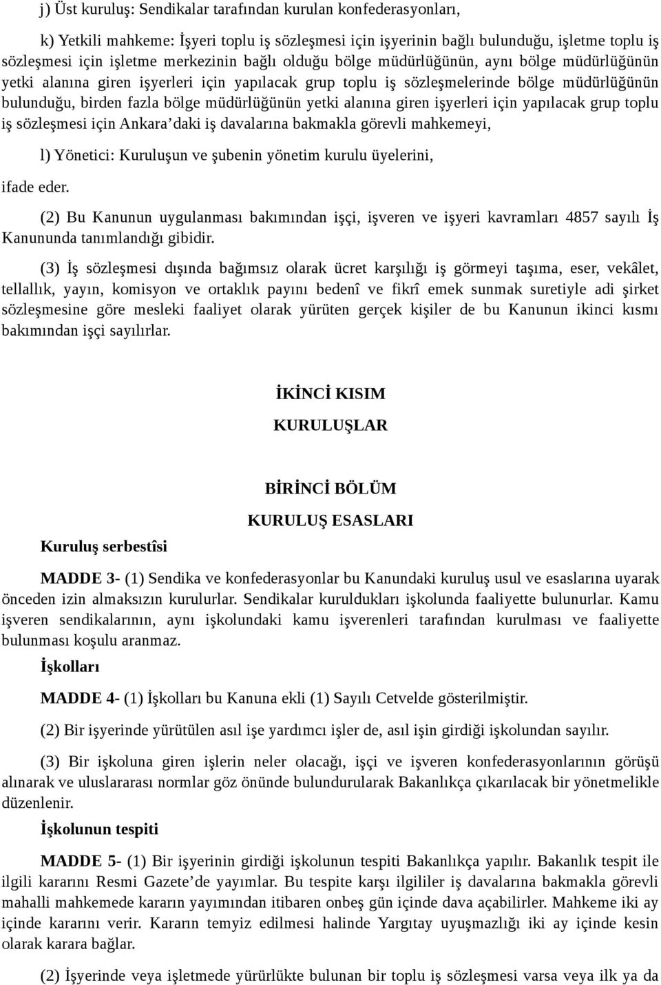 alanına giren işyerleri için yapılacak grup toplu iş sözleşmesi için Ankara daki iş davalarına bakmakla görevli mahkemeyi, ifade eder.