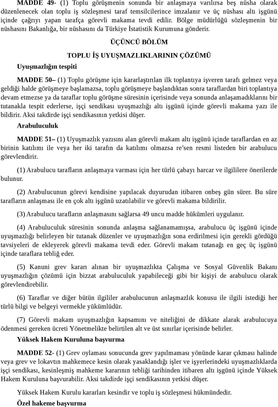 Uyuşmazlığın tespiti ÜÇÜNCÜ BÖLÜM TOPLU İŞ UYUŞMAZLIKLARININ ÇÖZÜMÜ MADDE 50 (1) Toplu görüşme için kararlaştırılan ilk toplantıya işveren tarafı gelmez veya geldiği halde görüşmeye başlamazsa, toplu