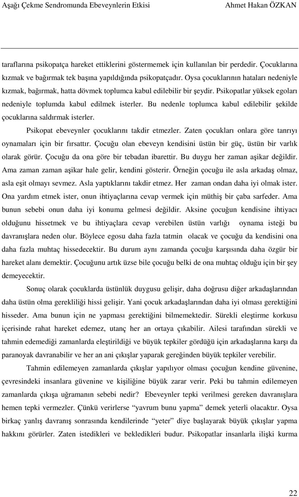 Bu nedenle toplumca kabul edilebilir şekilde çocuklarına saldırmak isterler. Psikopat ebeveynler çocuklarını takdir etmezler. Zaten çocukları onlara göre tanrıyı oynamaları için bir fırsattır.