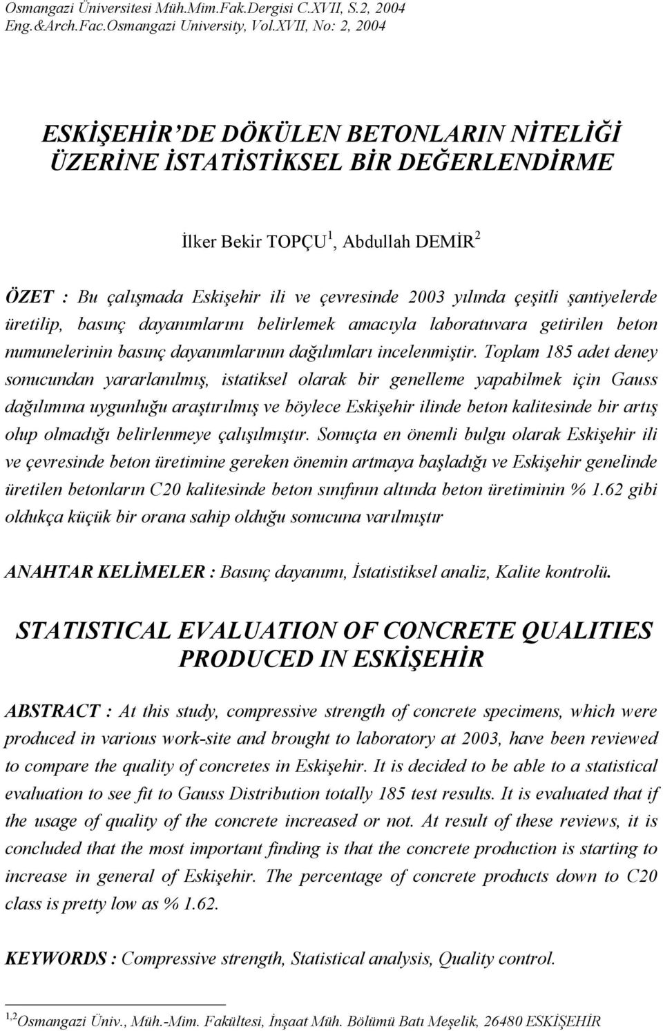 çeşitli şantiyelerde üretilip, basınç dayanımlarını belirlemek amacıyla laboratuvara getirilen beton numunelerinin basınç dayanımlarının dağılımları incelenmiştir.