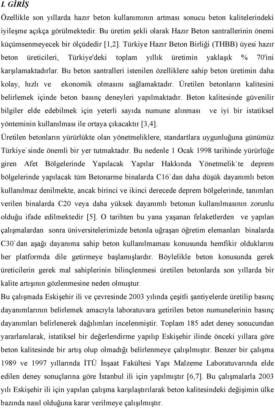 Türkiye Hazır Beton Birliği (THBB) üyesi hazır beton üreticileri, Türkiye'deki toplam yıllık üretimin yaklaşık 70'ini karşılamaktadırlar.