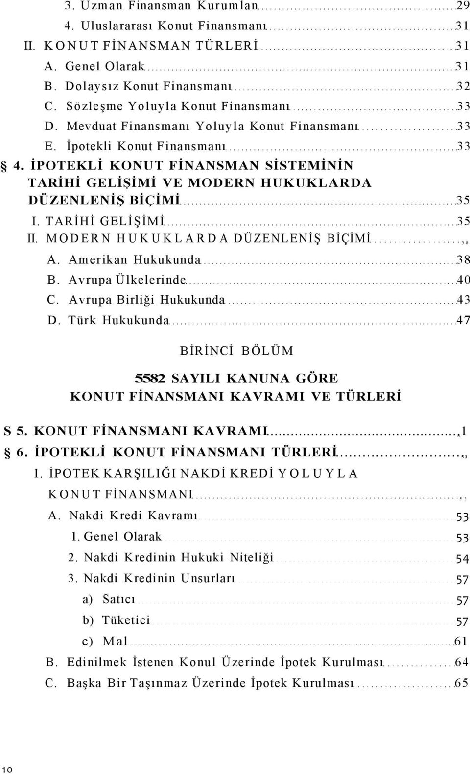 TARİHİ GELİŞİMİ 35 II. MODERN HUKUKLARDA DÜZENLENİŞ BİÇİMİ 3 8 A. Amerikan Hukukunda 38 B. Avrupa Ülkelerinde 40 C. Avrupa Birliği Hukukunda 43 D.