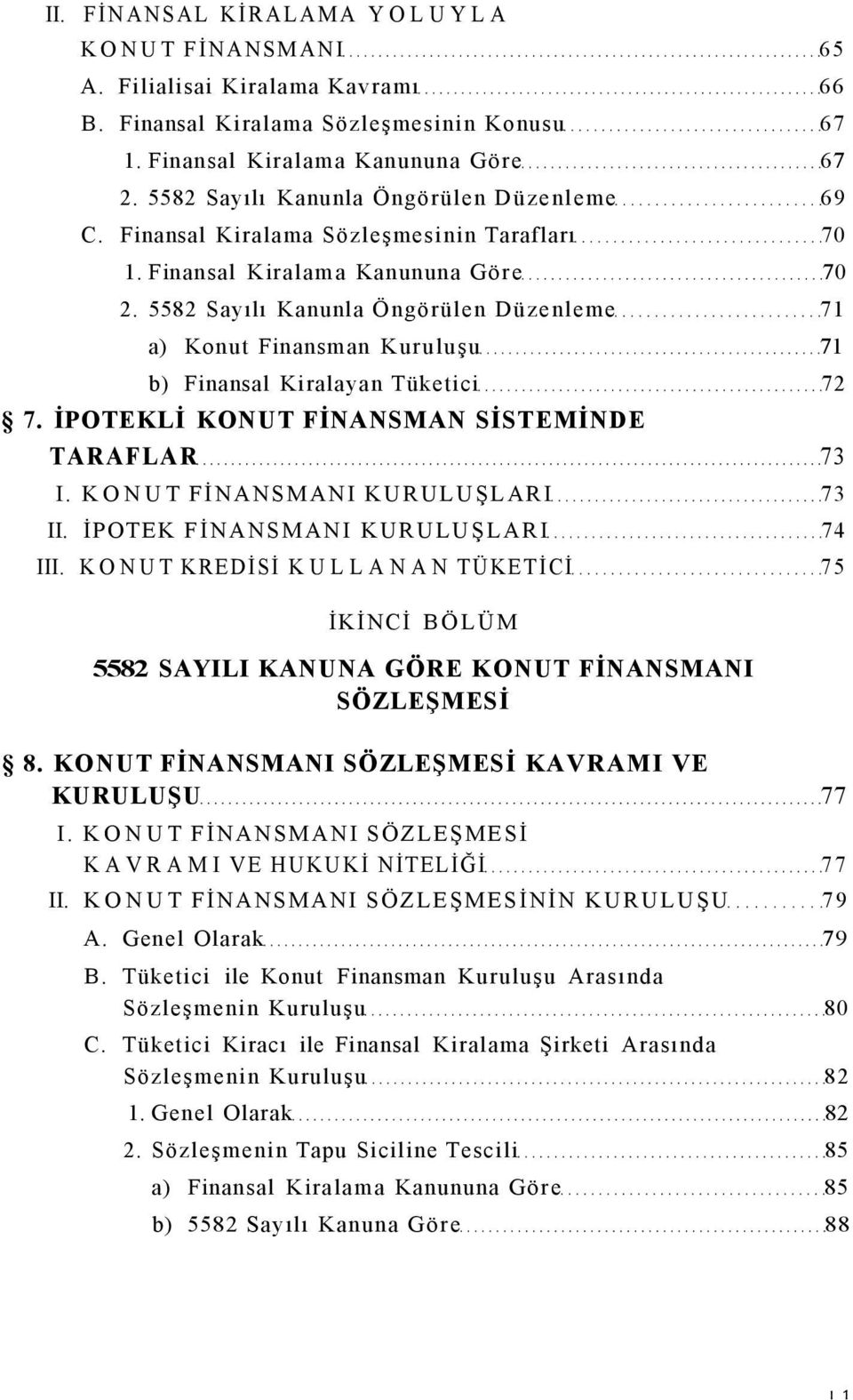 5582 Sayılı Kanunla Öngörülen Düzenleme 71 a) Konut Finansman Kuruluşu 71 b) Finansal Kiralayan Tüketici 72 7. İPOTEKLİ KONUT FİNANSMAN SİSTEMİNDE TARAFLAR 73 I. KONUT FİNANSMANI KURULUŞLARI 73 II.