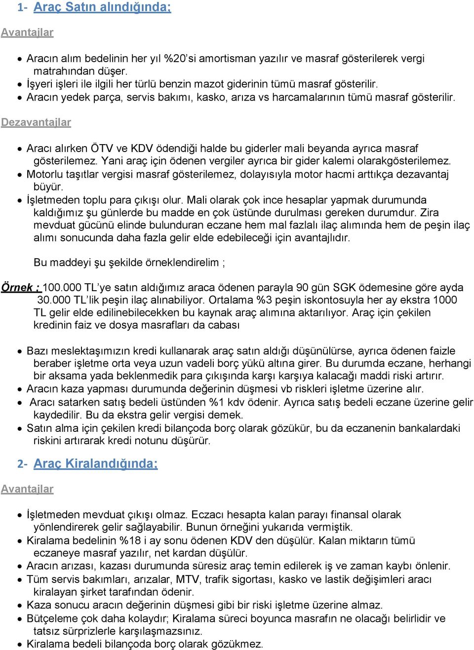 Dezavantajlar Aracı alırken ÖTV ve KDV ödendiği halde bu giderler mali beyanda ayrıca masraf gösterilemez. Yani araç için ödenen vergiler ayrıca bir gider kalemi olarakgösterilemez.