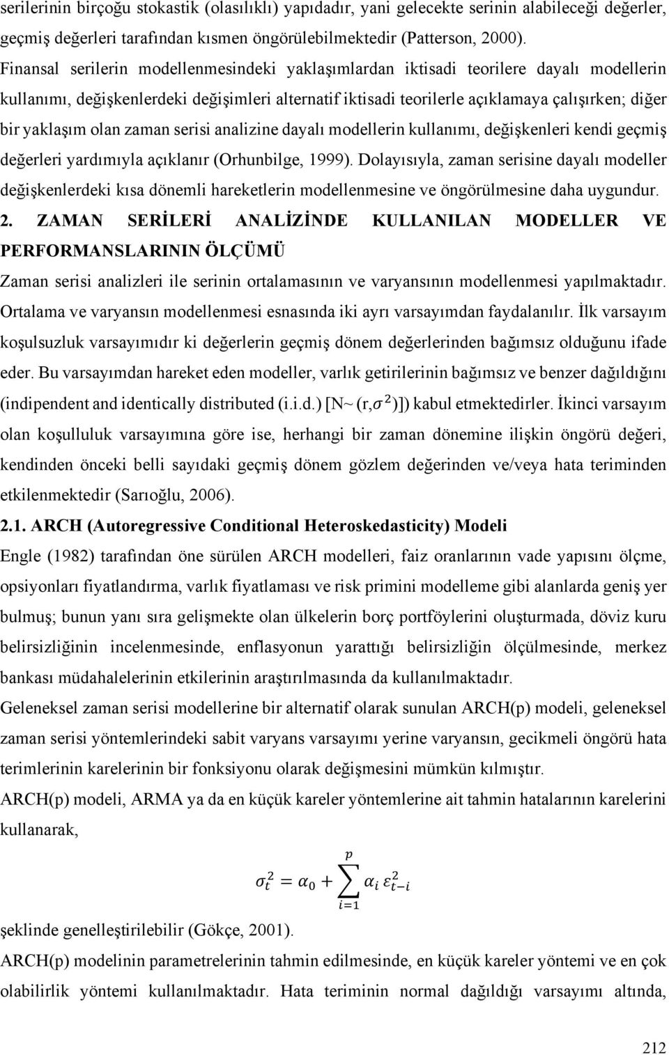 yaklaşım olan zaman serisi analizine dayalı modellerin kullanımı, değişkenleri kendi geçmiş değerleri yardımıyla açıklanır (Orhunbilge, 1999).