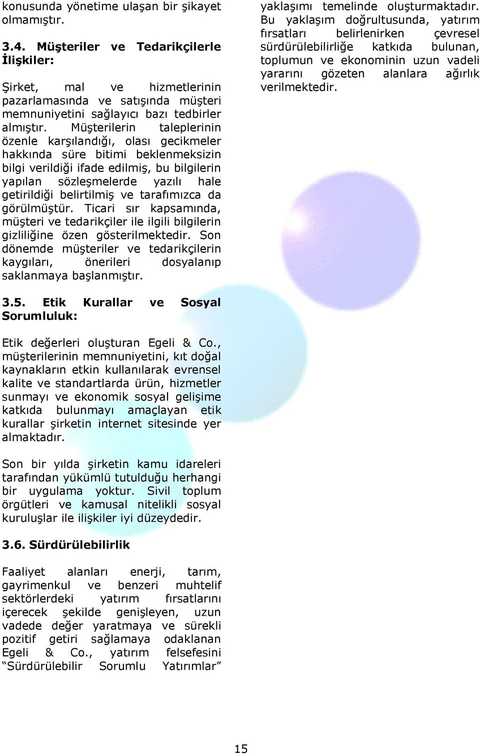 Müşterilerin taleplerinin özenle karşılandığı, olası gecikmeler hakkında süre bitimi beklenmeksizin bilgi verildiği ifade edilmiş, bu bilgilerin yapılan sözleşmelerde yazılı hale getirildiği