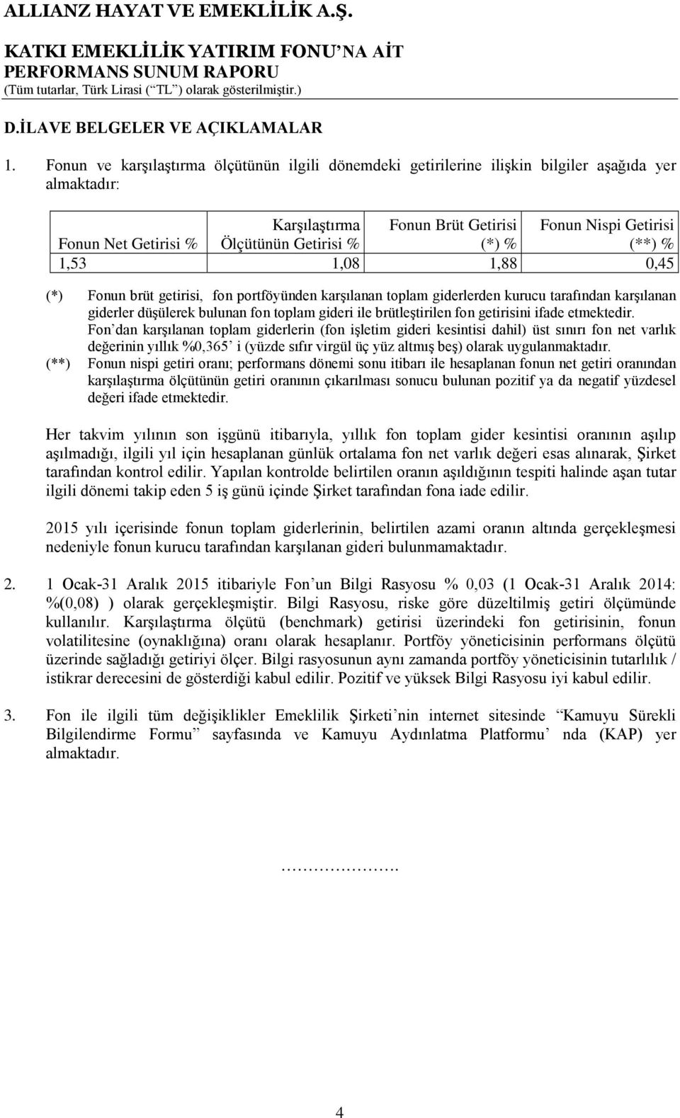 % (*) % (**) % 1,53 1,08 1,88 0,45 (*) Fonun brüt getirisi, fon portföyünden karşılanan toplam giderlerden kurucu tarafından karşılanan giderler düşülerek bulunan fon toplam gideri ile brütleştirilen