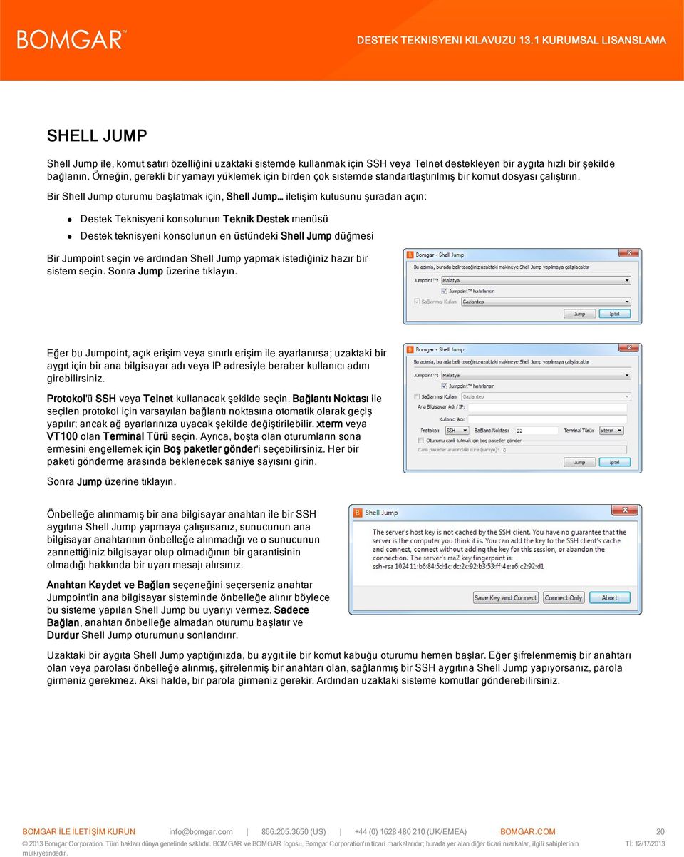 Bir Shell Jump oturumu başlatmak için, Shell Jump iletişim kutusunu şuradan açın: Destek Teknisyeni konsolunun Teknik Destek menüsü Destek teknisyeni konsolunun en üstündeki Shell Jump düğmesi Bir