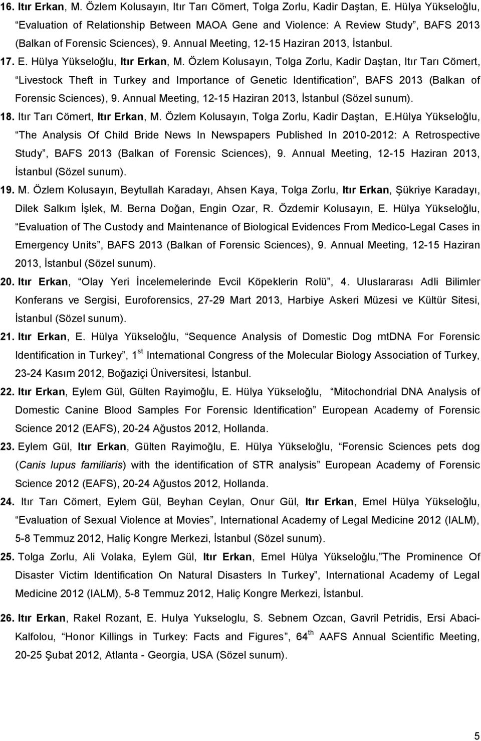 Özlem Kolusayın, Tolga Zorlu, Kadir Daştan, Itır Tarı Cömert, Livestock Theft in Turkey and Importance of Genetic Identification, BAFS 2013 (Balkan of Forensic Sciences), 9.