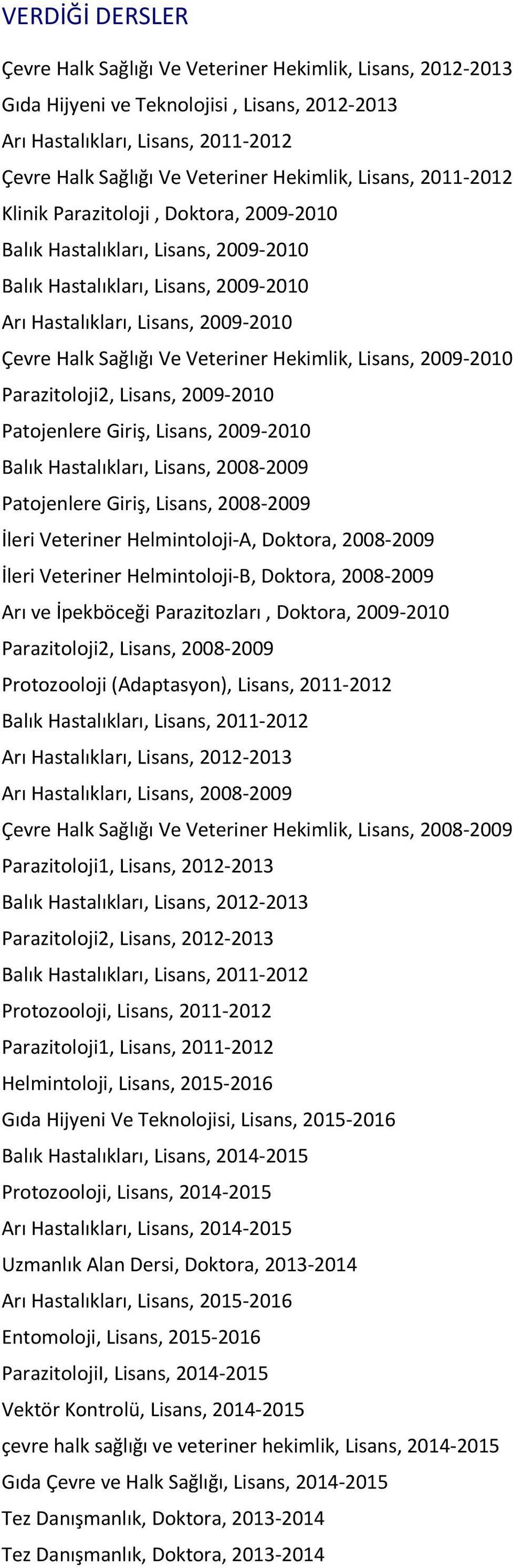 Ve Veteriner Hekimlik, Lisans, 2009-2010 Parazitoloji2, Lisans, 2009-2010 Patojenlere Giriş, Lisans, 2009-2010 Balık Hastalıkları, Lisans, 2008-2009 Patojenlere Giriş, Lisans, 2008-2009 İleri