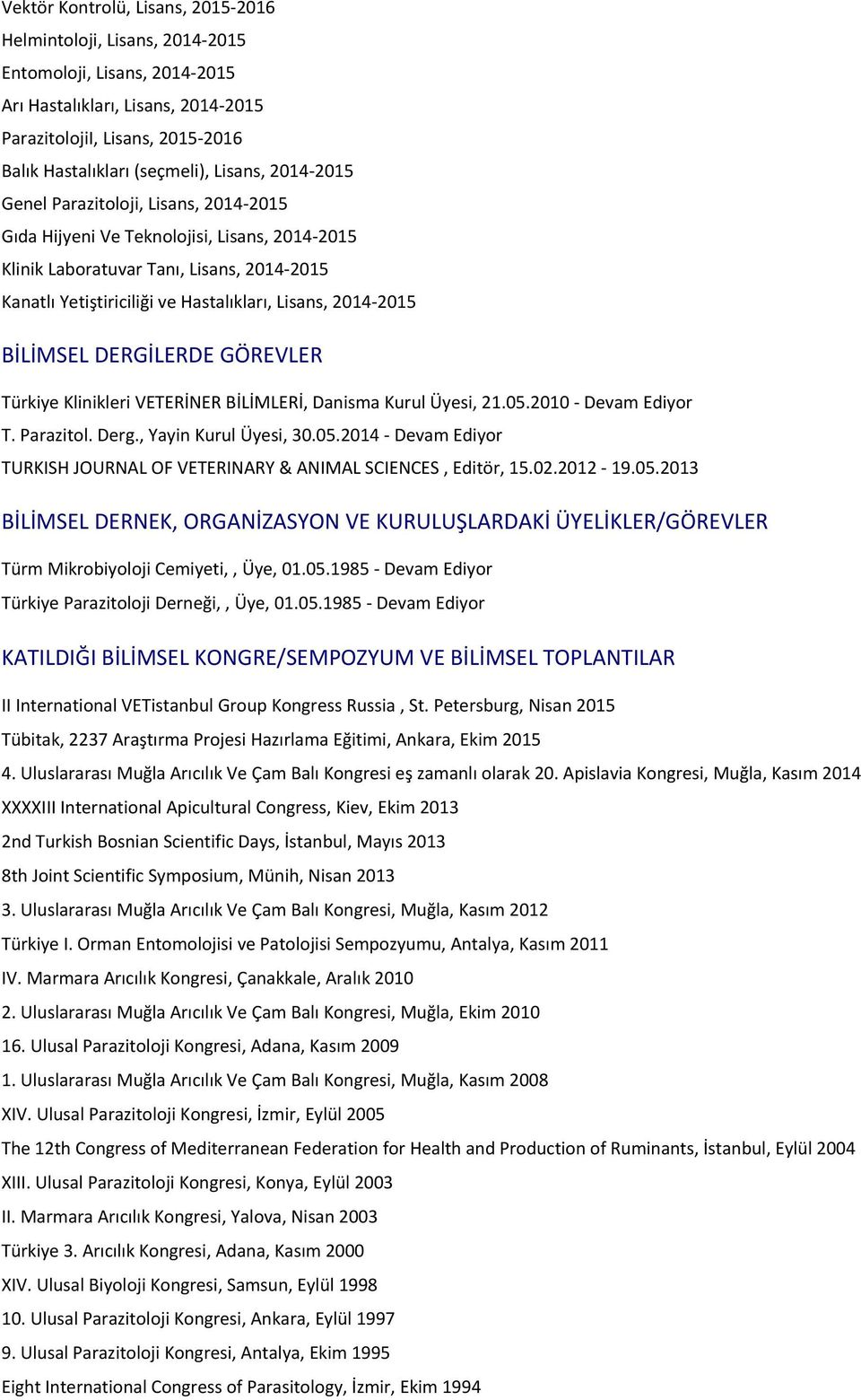 2014-2015 BİLİMSEL DERGİLERDE GÖREVLER Türkiye Klinikleri VETERİNER BİLİMLERİ, Danisma Kurul Üyesi, 21.05.2010 - Devam Ediyor T. Parazitol. Derg., Yayin Kurul Üyesi, 30.05.2014 - Devam Ediyor TURKISH JOURNAL OF VETERINARY & ANIMAL SCIENCES, Editör, 15.