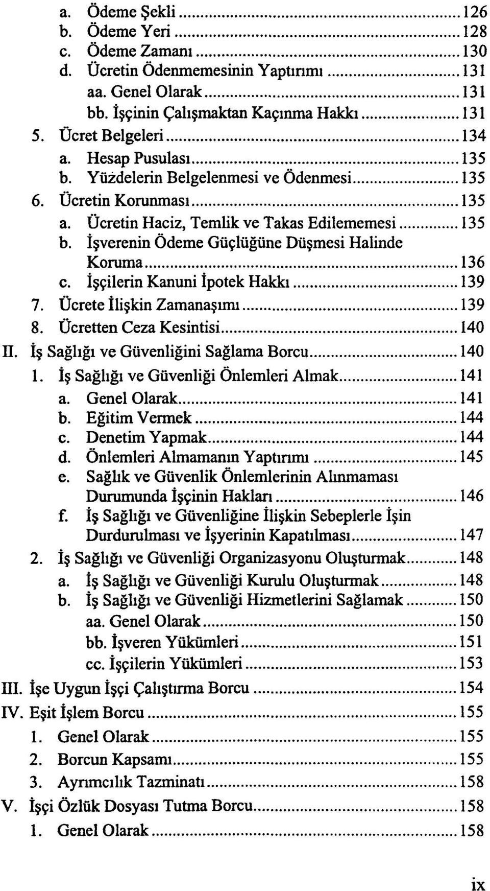 İşçilerin Kanuni İpotek Hakkı 139 7. Ücrete İlişkin Zamanaşımı 139 8. Ücretten Ceza Kesintisi 140 II. İş Sağlığı ve Güvenliğini Sağlama Borcu 140 1. İş Sağlığı ve Güvenliği Önlemleri Almak 141 a.