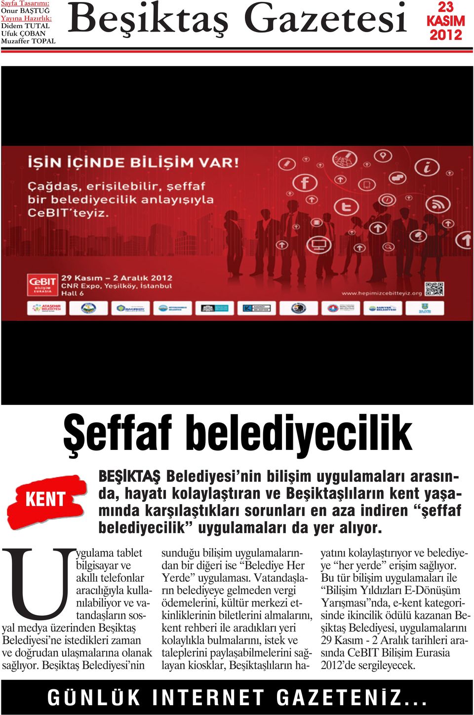 Uygulama tablet bilgisayar ve akıllı telefonlar aracılığıyla kullanılabiliyor ve vatandaşların sosyal medya üzerinden Beşiktaş Belediyesi ne istedikleri zaman ve doğrudan ulaşmalarına olanak sağlıyor.