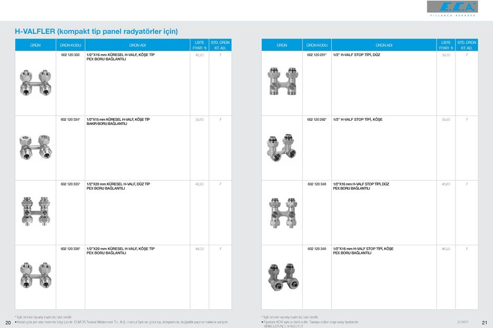 PEX BORU BAĞLANTILI 2,0 7 02 0 3 1/2 X1 mm H-VALF STOP TİPİ, DÜZ PEX BORU BAĞLANTILI 5,0 7 02 0 33* 1/2 X20 mm KÜRESEL H-VALF, KÖŞE TİP PEX BORU BAĞLANTILI,00 7