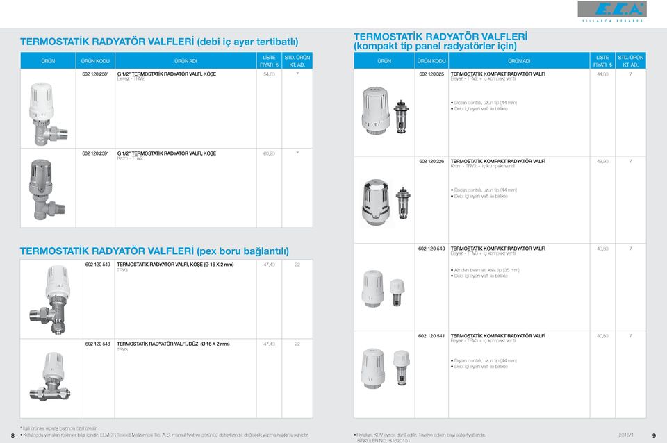 0,20 7 02 0 32 TERMOSTATİK KOMPAKT RADYATÖR VALFİ Krom - TRV2 + iç kompakt ventil,90 7 Dıstan contalı, uzun tip ( mm) Debi içi ayarlı valfi ile birlikte TERMOSTATİK RADYATÖR VALFLERİ (pex boru