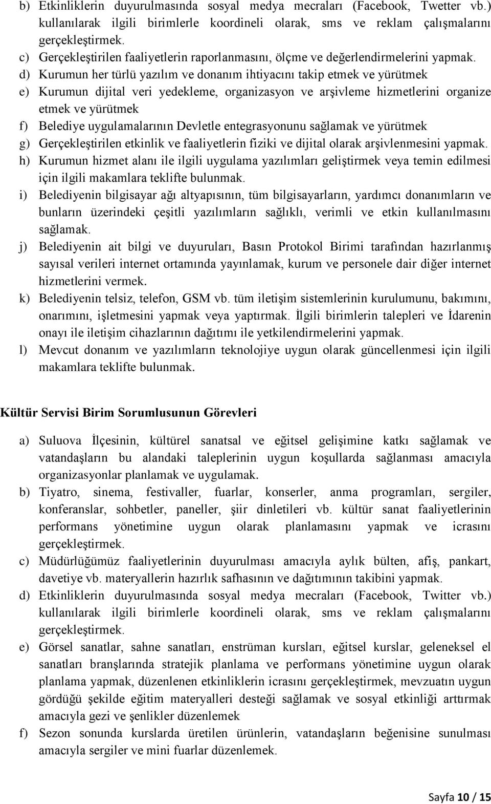 d) Kurumun her türlü yazılım ve donanım ihtiyacını takip etmek ve yürütmek e) Kurumun dijital veri yedekleme, organizasyon ve arşivleme hizmetlerini organize etmek ve yürütmek f) Belediye