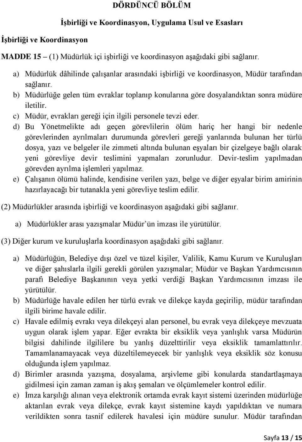 c) Müdür, evrakları gereği için ilgili personele tevzi eder.