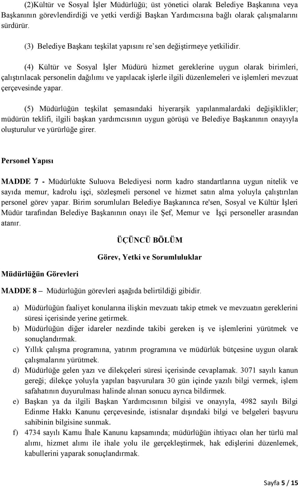 (4) Kültür ve Sosyal İşler Müdürü hizmet gereklerine uygun olarak birimleri, çalıştırılacak personelin dağılımı ve yapılacak işlerle ilgili düzenlemeleri ve işlemleri mevzuat çerçevesinde yapar.