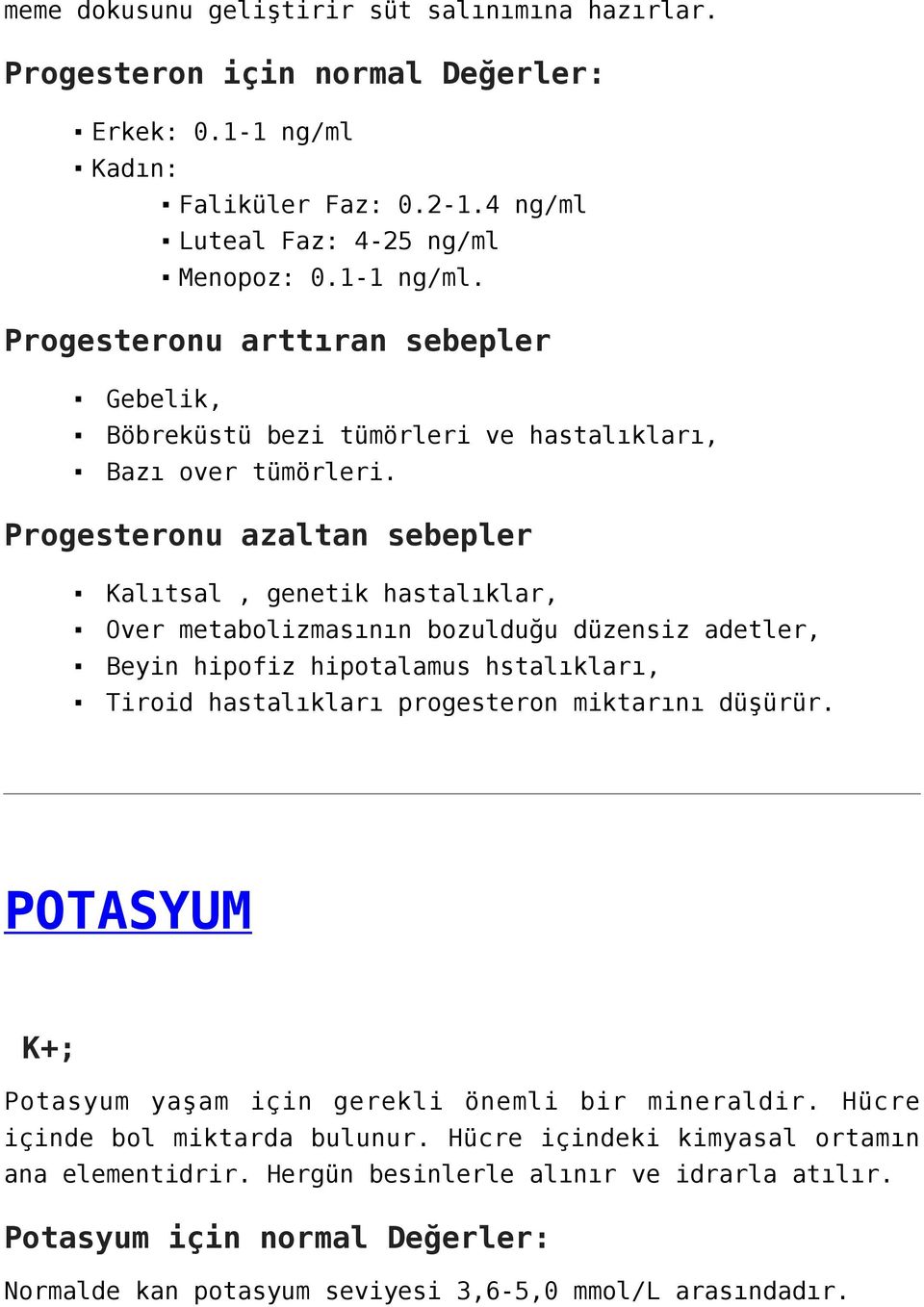 Progesteronu azaltan sebepler Kalıtsal, genetik hastalıklar, Over metabolizmasının bozulduğu düzensiz adetler, Beyin hipofiz hipotalamus hstalıkları, Tiroid hastalıkları progesteron miktarını