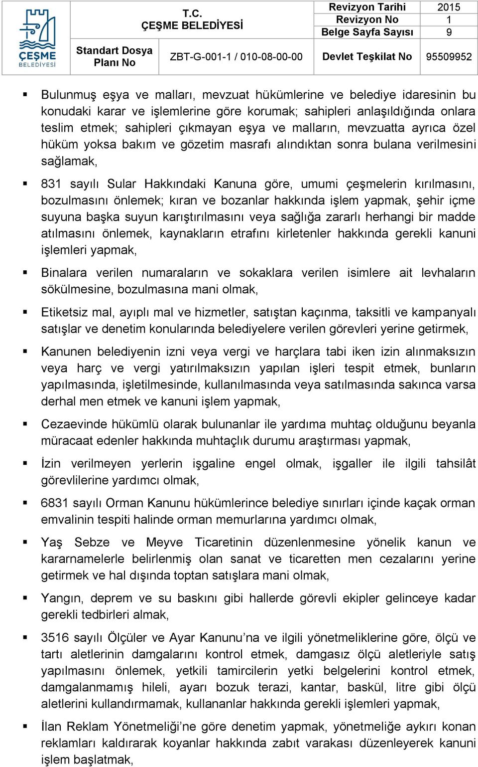 kıran ve bozanlar hakkında işlem yapmak, şehir içme suyuna başka suyun karıştırılmasını veya sağlığa zararlı herhangi bir madde atılmasını önlemek, kaynakların etrafını kirletenler hakkında gerekli