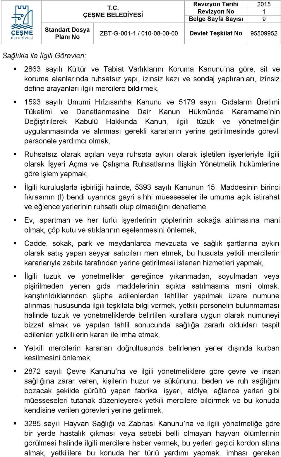 Hakkında Kanun, ilgili tüzük ve yönetmeliğin uygulanmasında ve alınması gerekli kararların yerine getirilmesinde görevli personele yardımcı olmak, Ruhsatsız olarak açılan veya ruhsata aykırı olarak