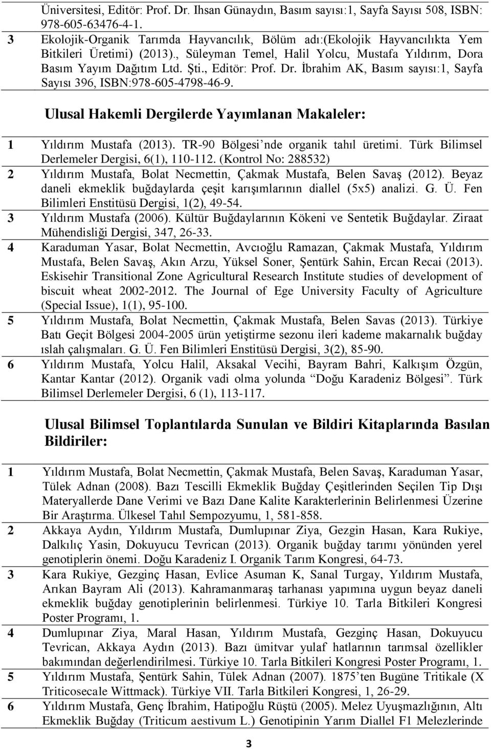 , Editör: Prof. Dr. İbrahim AK, Basım sayısı:1, Sayfa Sayısı 396, ISBN:978-605-4798-46-9. Ulusal Hakemli Dergilerde Yayımlanan Makaleler: 1 Yıldırım Mustafa (2013).