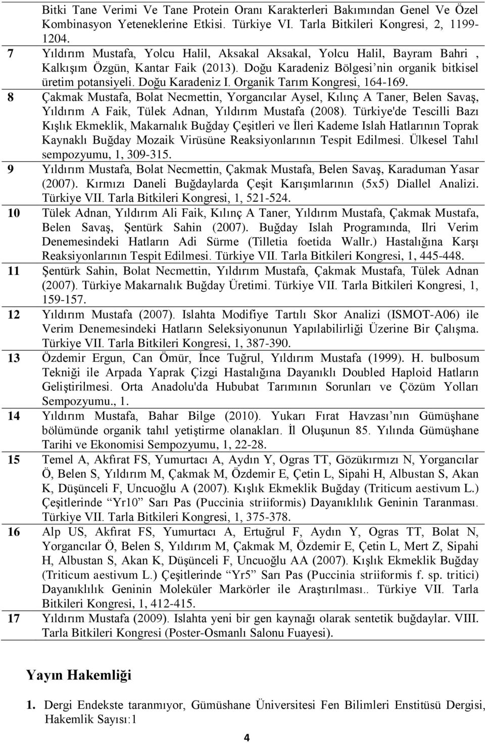 Organik Tarım Kongresi, 164-169. 8 Çakmak Mustafa, Bolat Necmettin, Yorgancılar Aysel, Kılınç A Taner, Belen Savaş, Yıldırım A Faik, Tülek Adnan, Yıldırım Mustafa (2008).